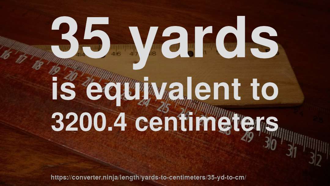 35 yards is equivalent to 3200.4 centimeters