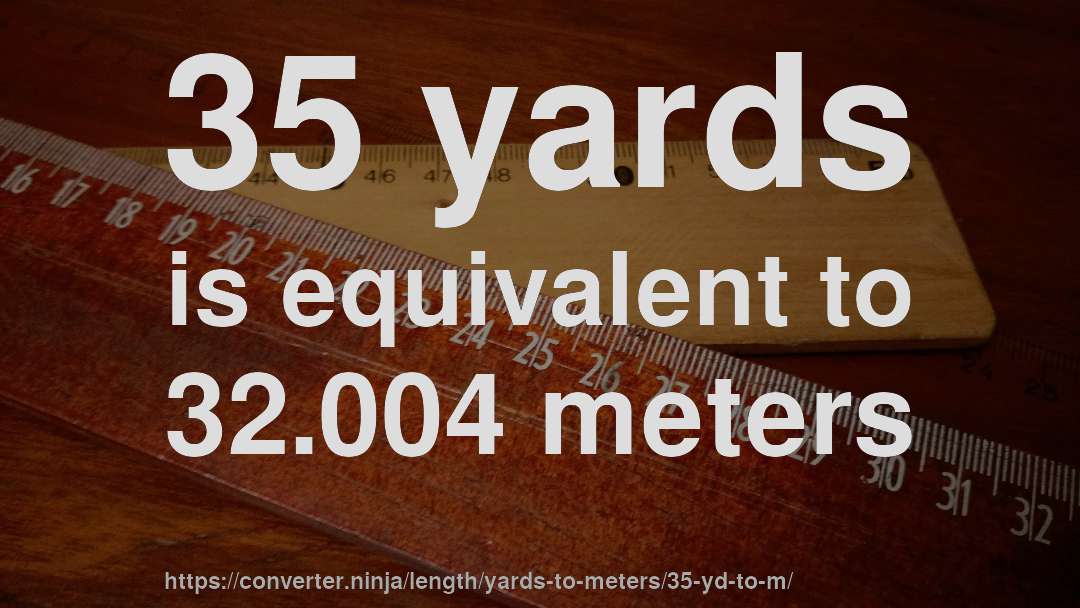 35 yards is equivalent to 32.004 meters