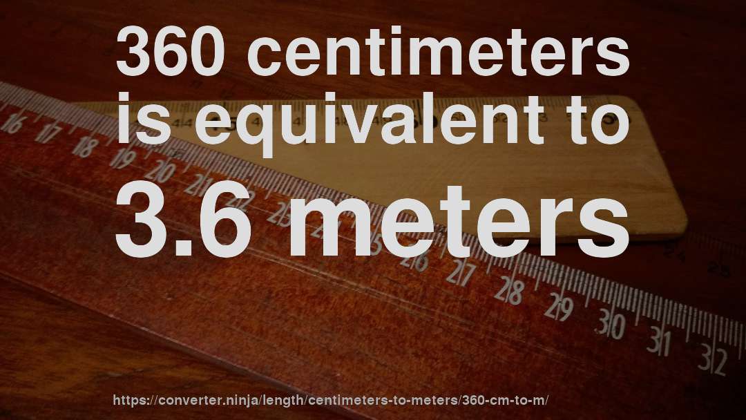 360 centimeters is equivalent to 3.6 meters