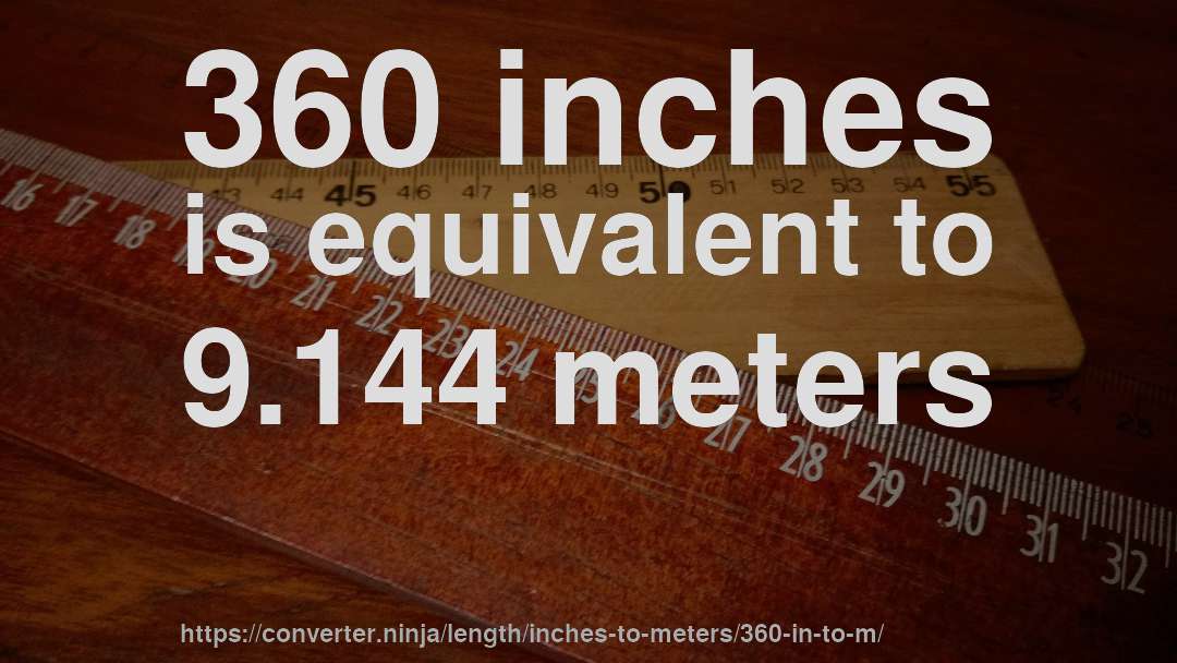 360 inches is equivalent to 9.144 meters