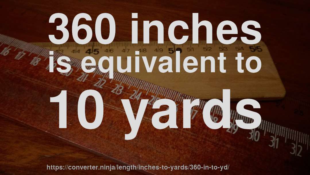 360 inches is equivalent to 10 yards