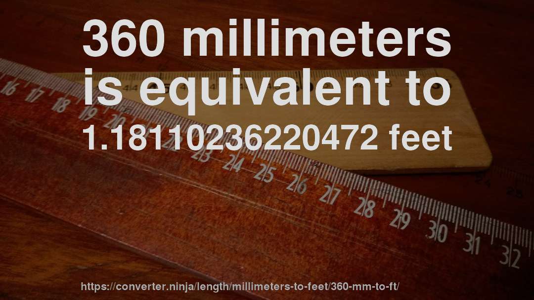 360 millimeters is equivalent to 1.18110236220472 feet
