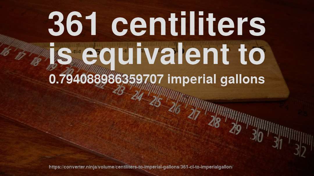 361 centiliters is equivalent to 0.794088986359707 imperial gallons