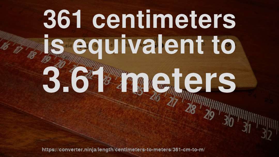 361 centimeters is equivalent to 3.61 meters