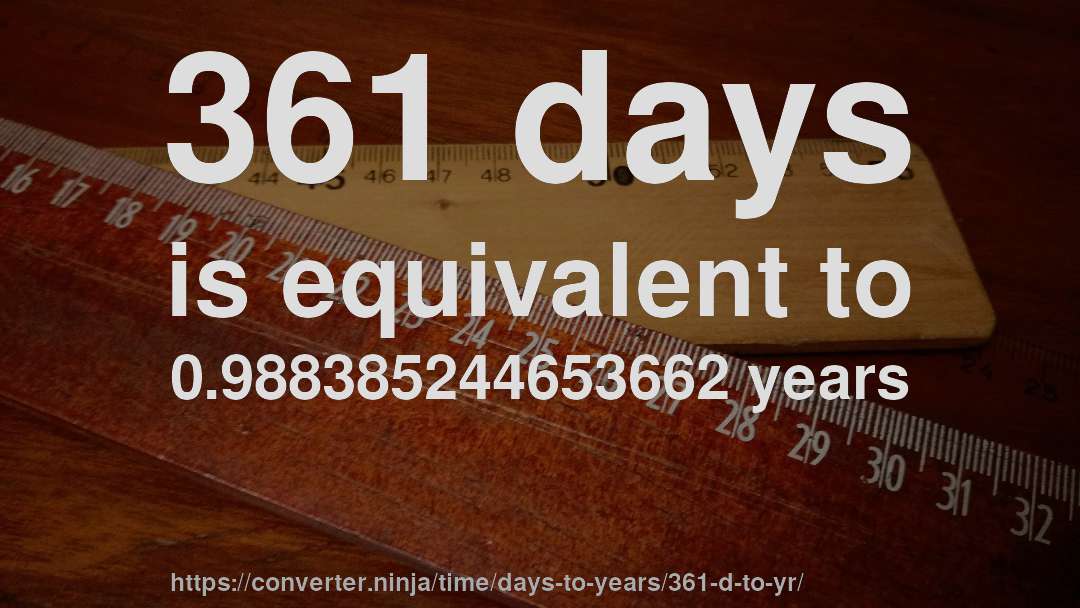 361 days is equivalent to 0.988385244653662 years