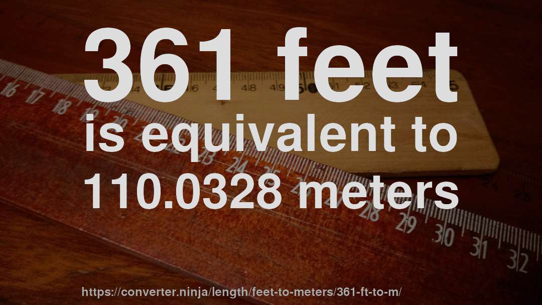 361 feet is equivalent to 110.0328 meters