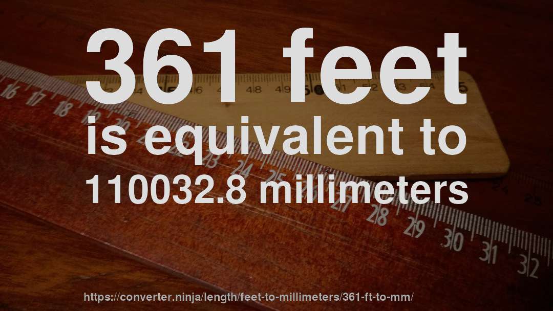 361 feet is equivalent to 110032.8 millimeters