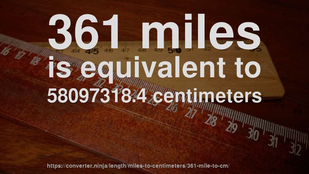 361 miles is equivalent to 58097318.4 centimeters