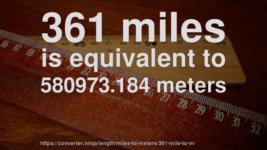 361 miles is equivalent to 580973.184 meters