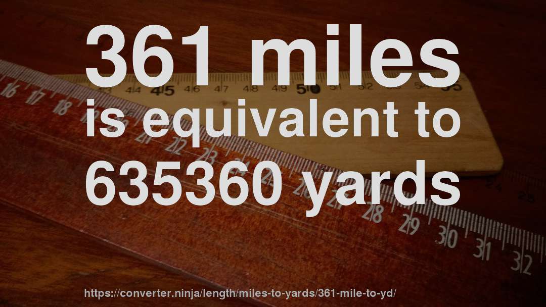 361 miles is equivalent to 635360 yards