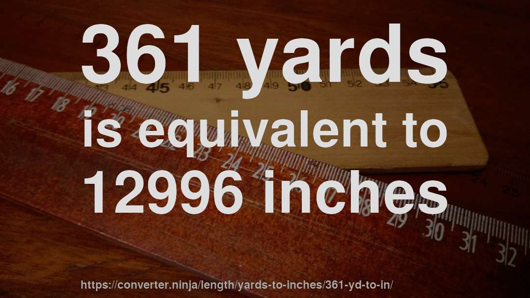 361 yards is equivalent to 12996 inches