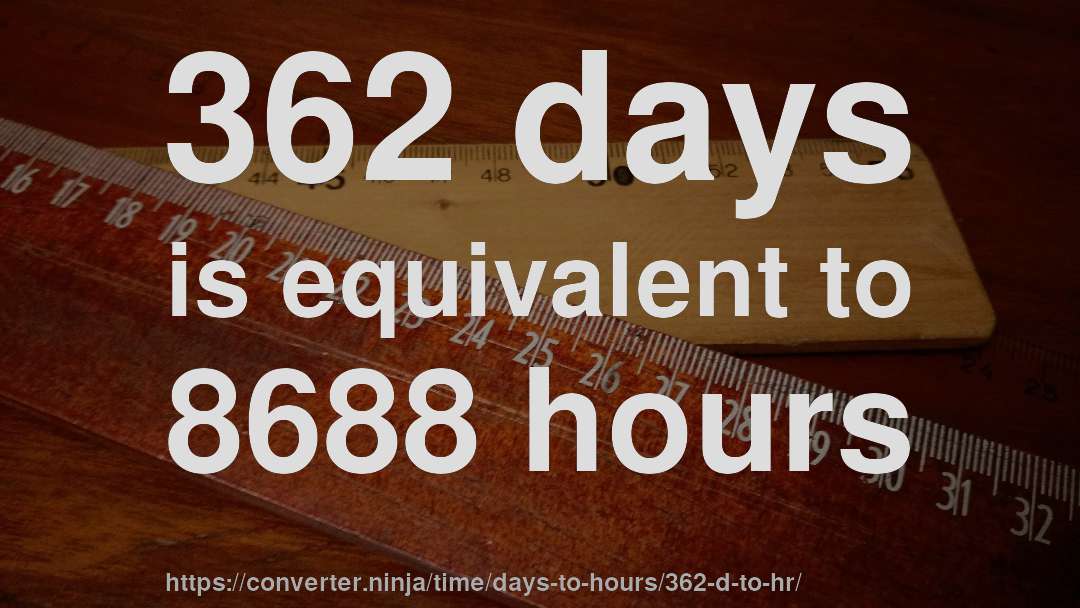 362 days is equivalent to 8688 hours