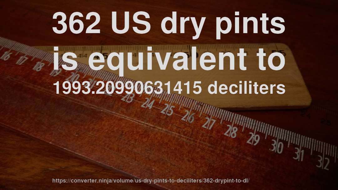 362 US dry pints is equivalent to 1993.20990631415 deciliters