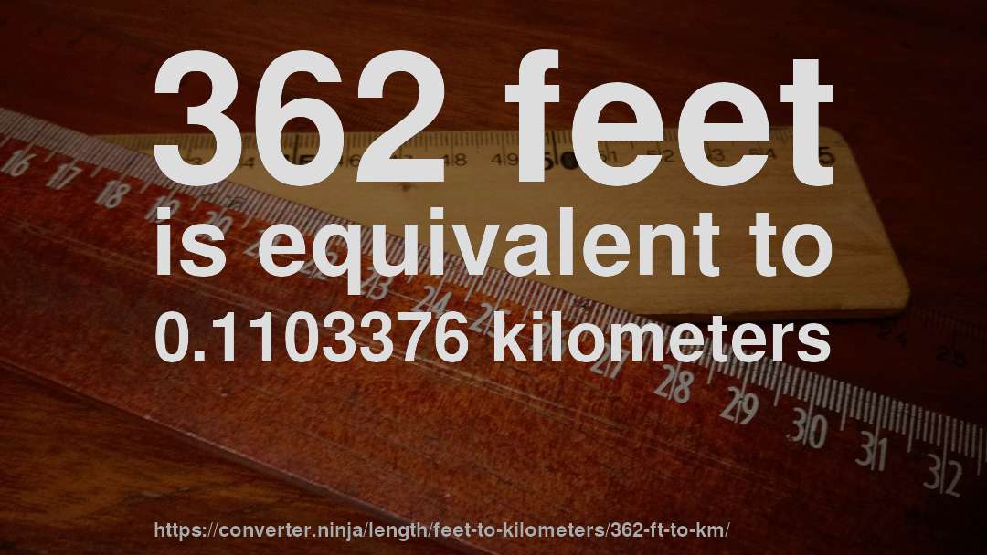 362 feet is equivalent to 0.1103376 kilometers
