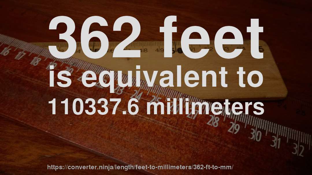 362 feet is equivalent to 110337.6 millimeters