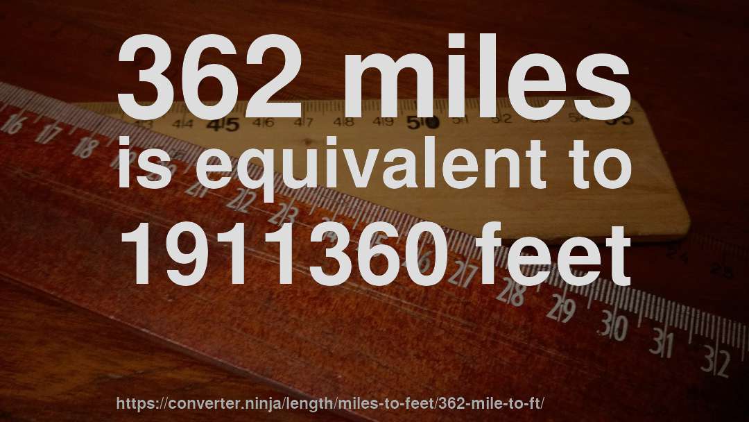 362 miles is equivalent to 1911360 feet