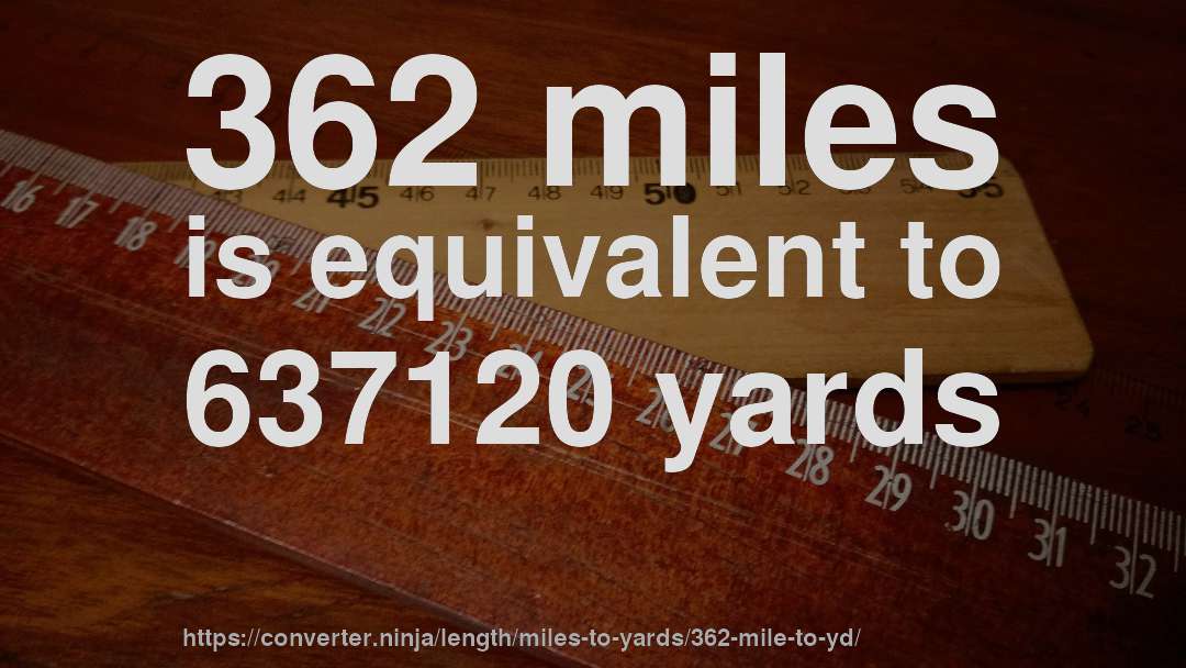 362 miles is equivalent to 637120 yards