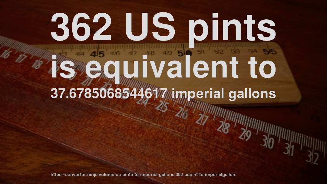 362 US pints is equivalent to 37.6785068544617 imperial gallons