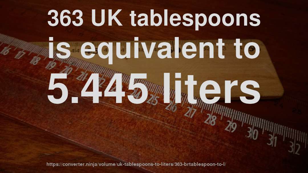 363 UK tablespoons is equivalent to 5.445 liters