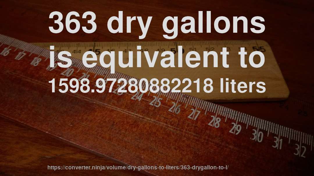 363 dry gallons is equivalent to 1598.97280882218 liters