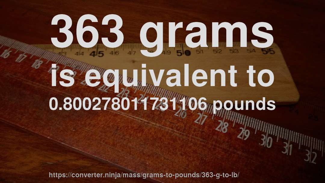 363 grams is equivalent to 0.800278011731106 pounds