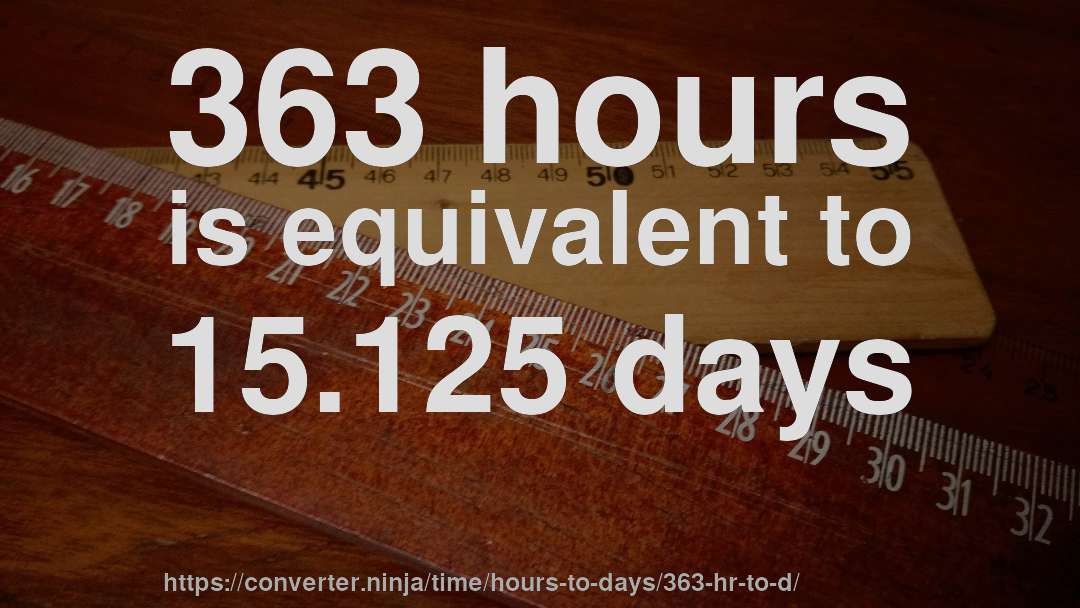 363 hours is equivalent to 15.125 days