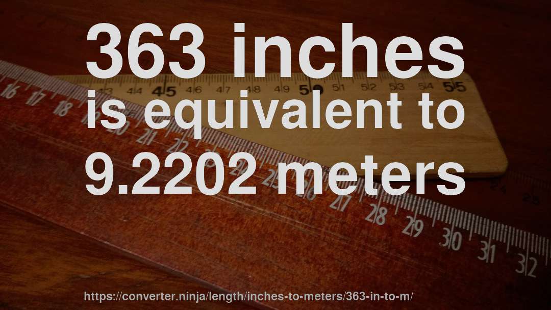 363 inches is equivalent to 9.2202 meters