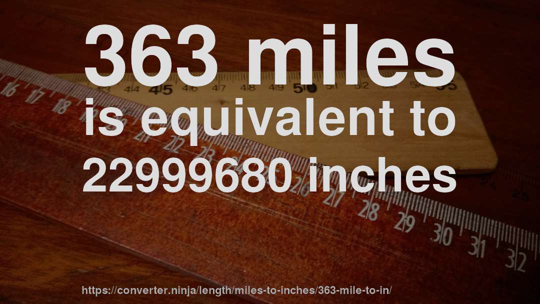 363 miles is equivalent to 22999680 inches