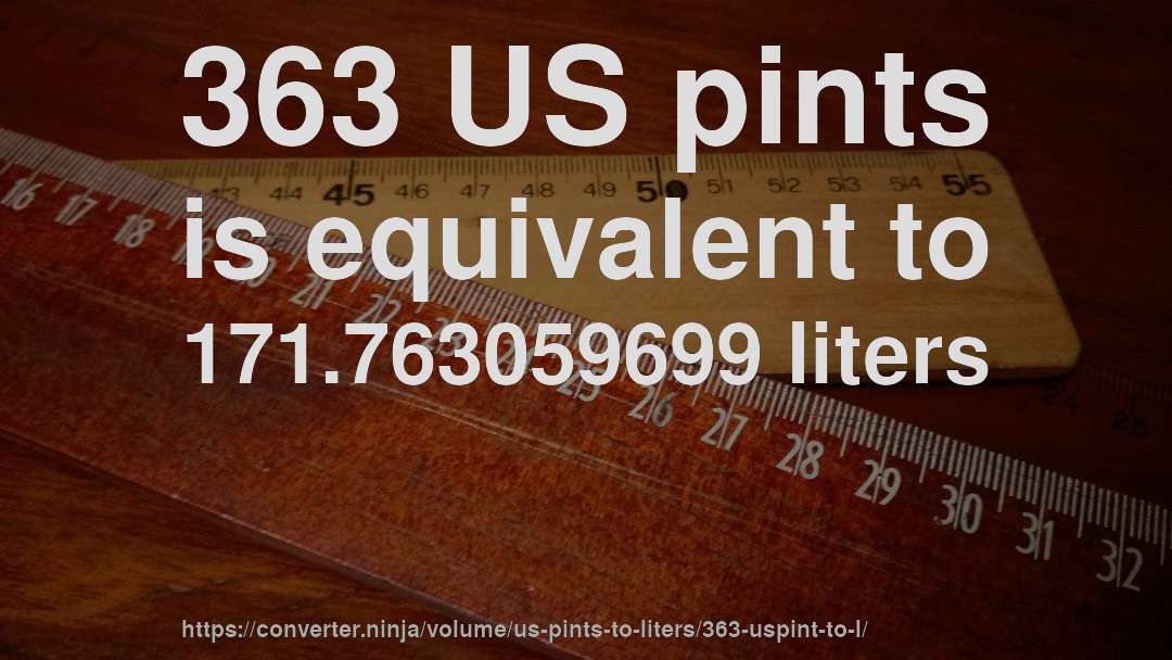 363 US pints is equivalent to 171.763059699 liters