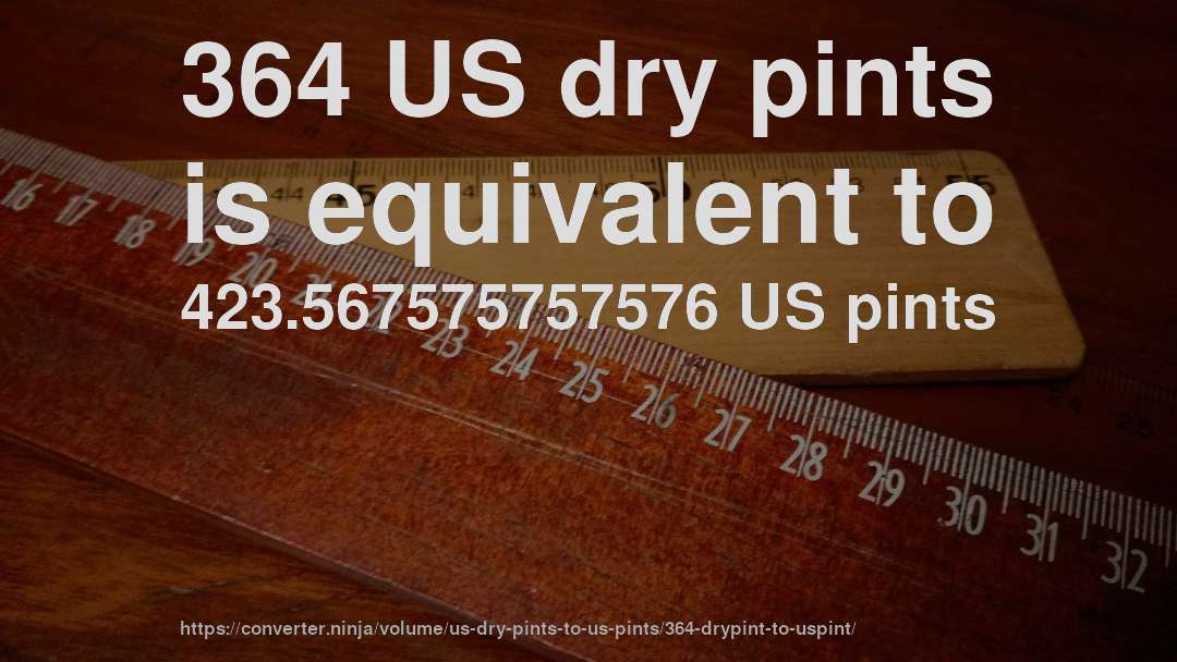 364 US dry pints is equivalent to 423.567575757576 US pints