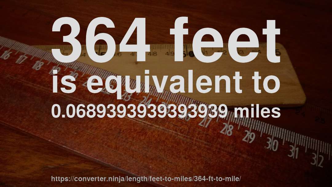 364 feet is equivalent to 0.0689393939393939 miles