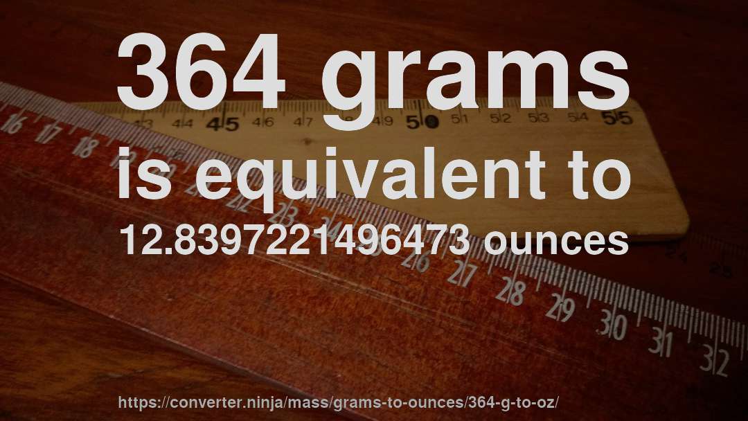 364 grams is equivalent to 12.8397221496473 ounces