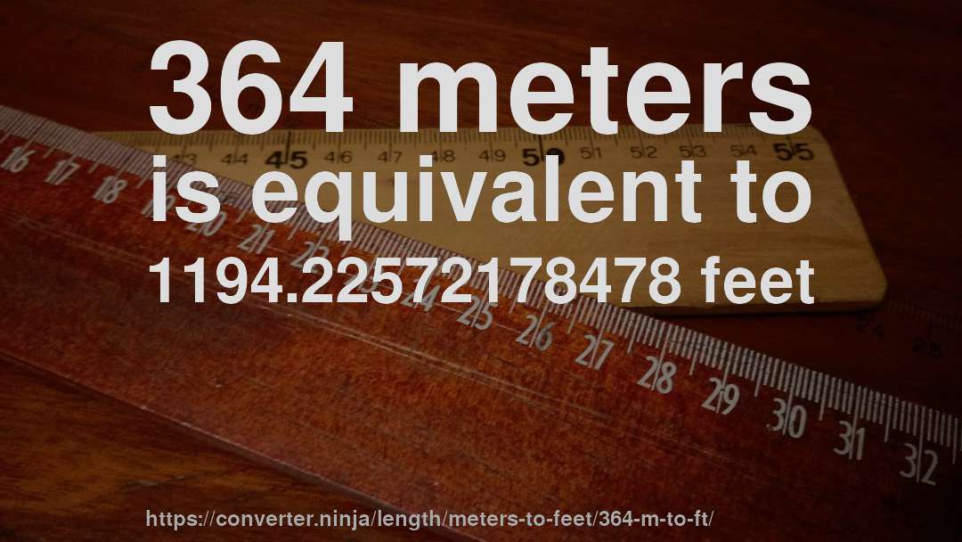 364 meters is equivalent to 1194.22572178478 feet