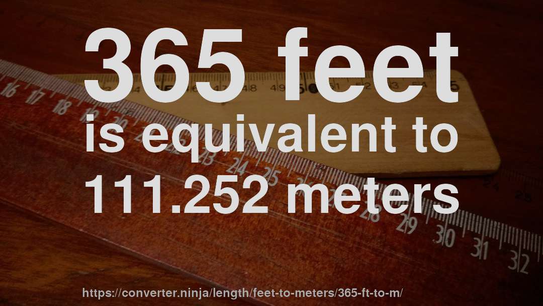 365 feet is equivalent to 111.252 meters