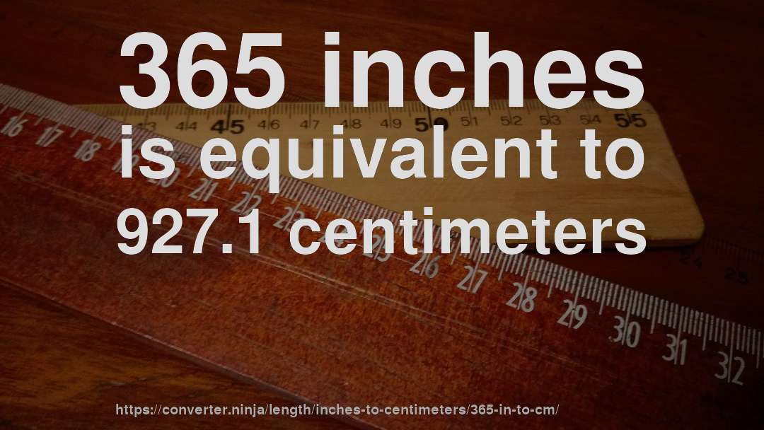 365 inches is equivalent to 927.1 centimeters