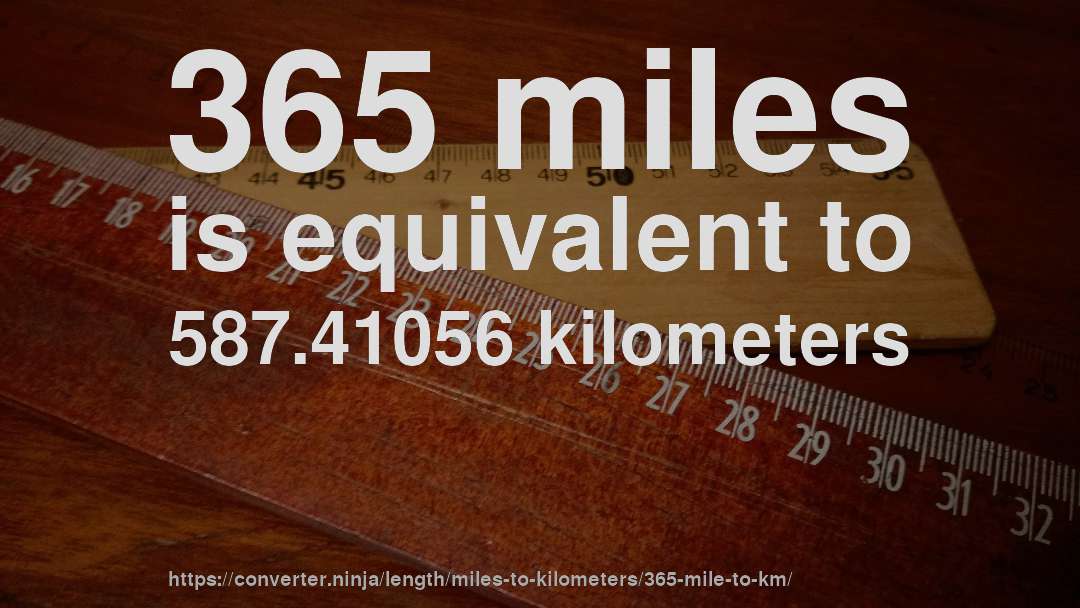 365 miles is equivalent to 587.41056 kilometers