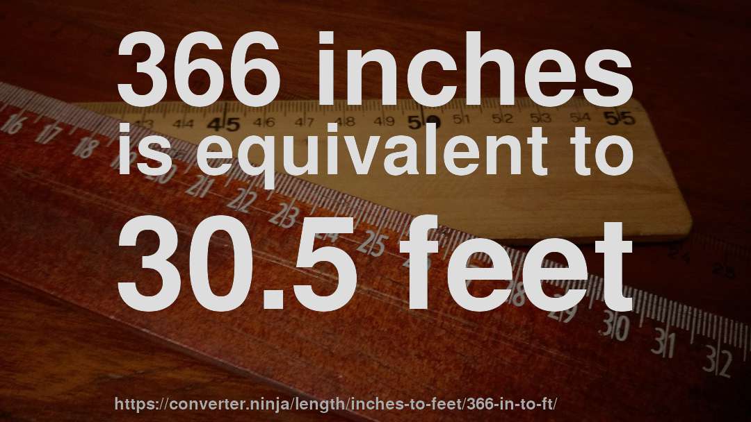 366 inches is equivalent to 30.5 feet