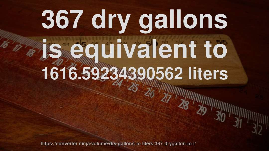 367 dry gallons is equivalent to 1616.59234390562 liters