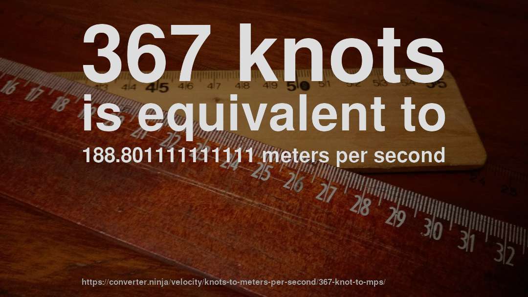 367 knots is equivalent to 188.801111111111 meters per second