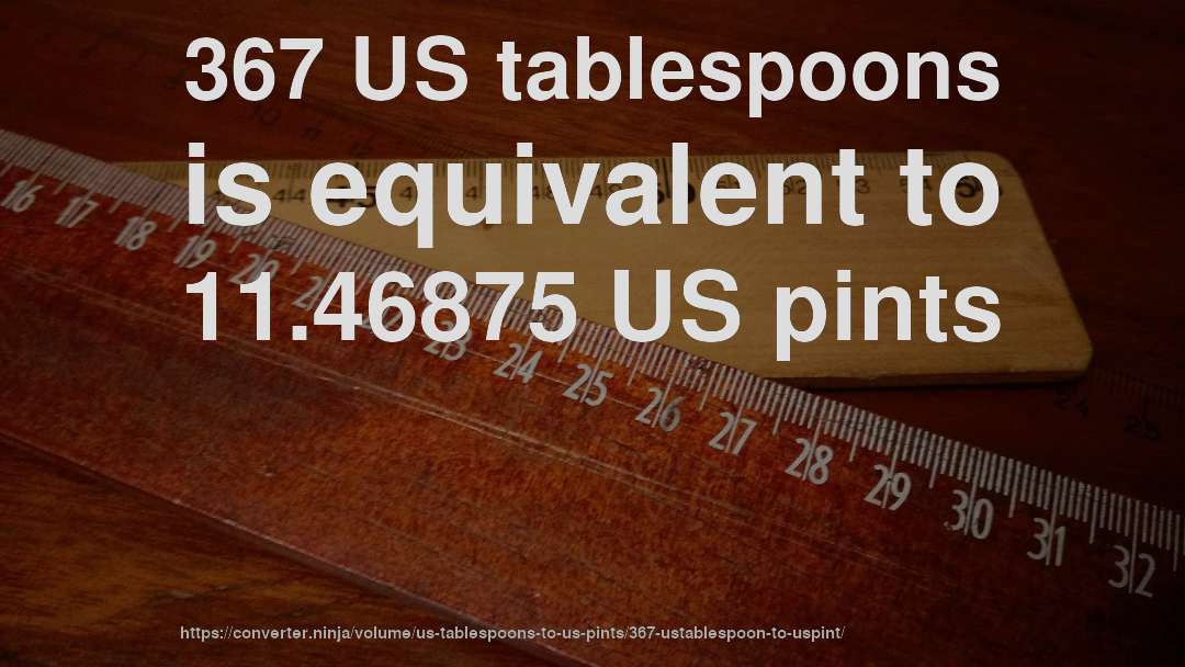 367 US tablespoons is equivalent to 11.46875 US pints