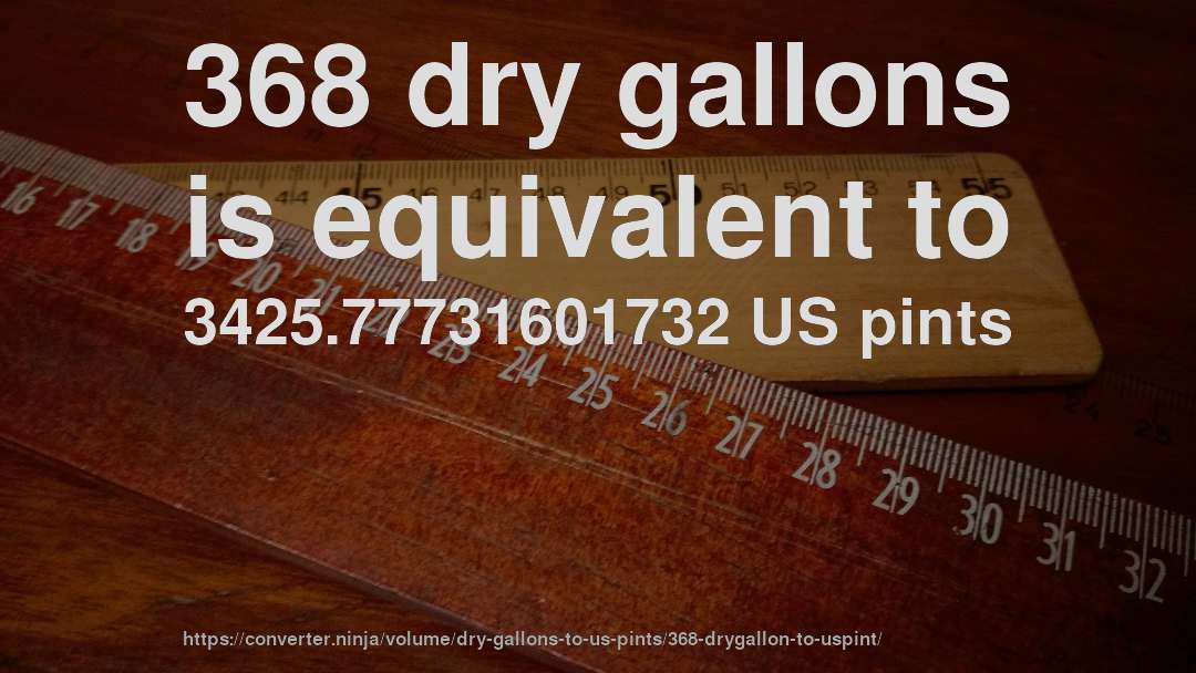 368 dry gallons is equivalent to 3425.77731601732 US pints