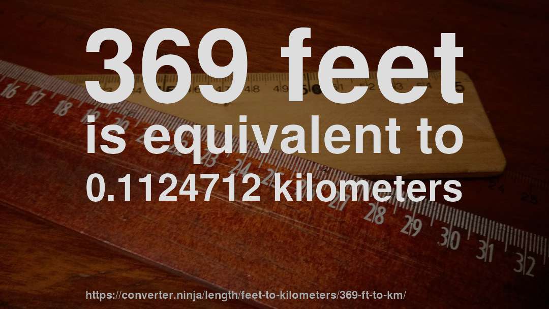 369 feet is equivalent to 0.1124712 kilometers