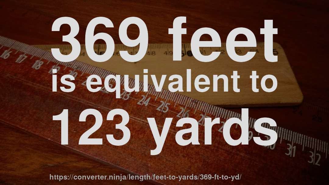 369 feet is equivalent to 123 yards