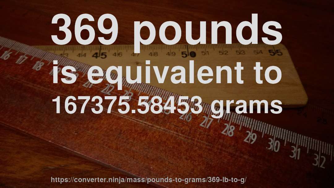 369 pounds is equivalent to 167375.58453 grams