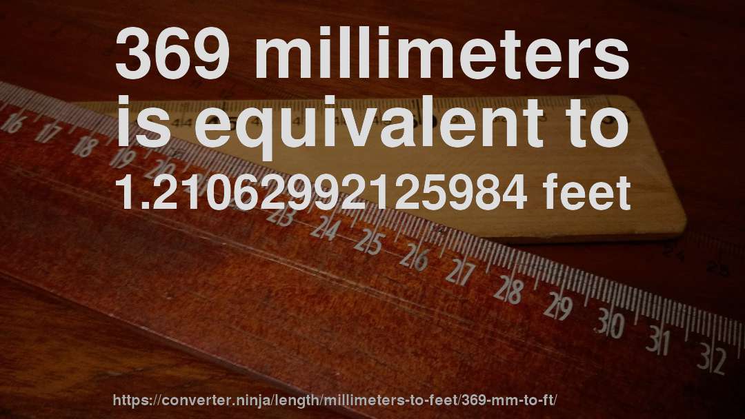 369 millimeters is equivalent to 1.21062992125984 feet