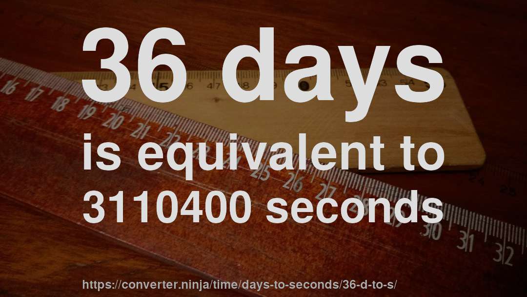 36 days is equivalent to 3110400 seconds