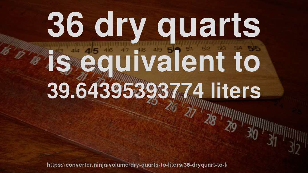 36 dry quarts is equivalent to 39.64395393774 liters