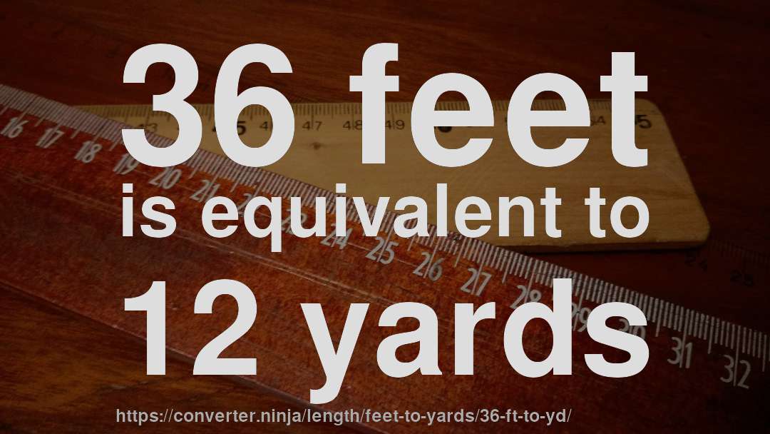 36 feet is equivalent to 12 yards