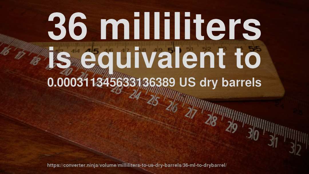 36 milliliters is equivalent to 0.000311345633136389 US dry barrels