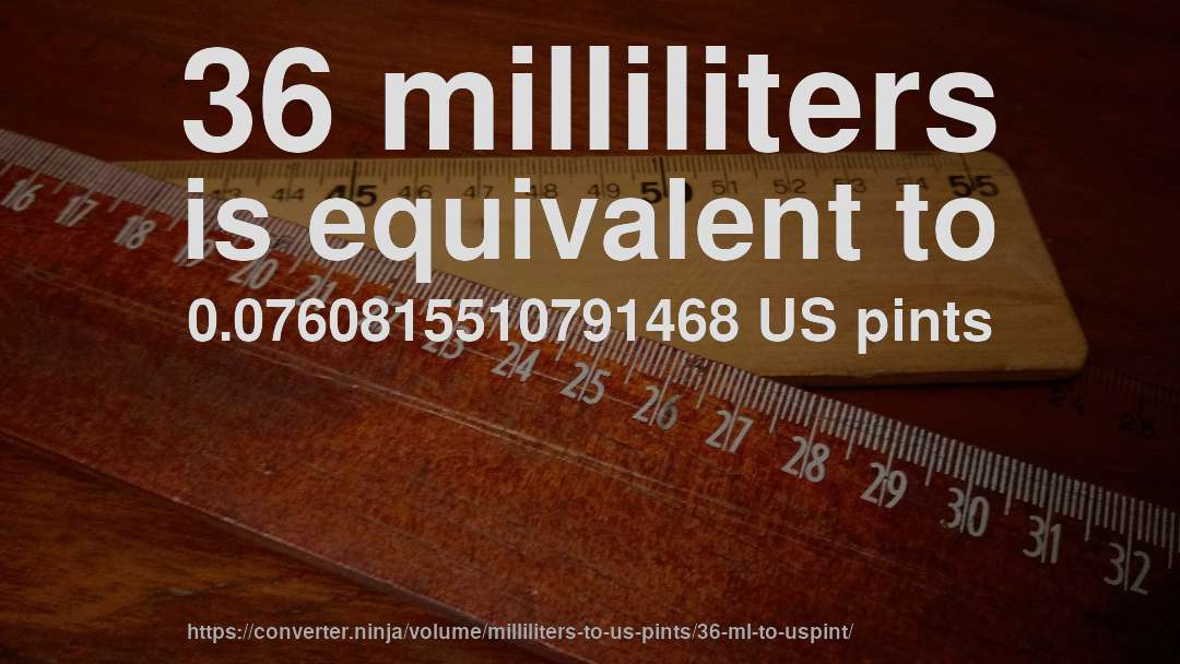 36 milliliters is equivalent to 0.0760815510791468 US pints